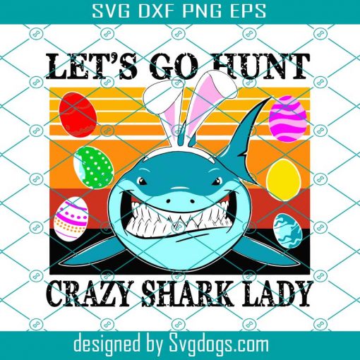 Lets Go Hunt Crazy Shark Lady Svg, Easter Day Svg, Shark Svg, Eeaster Day Shark Svg