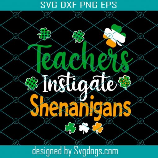 Teachers Instigate Shenanigans Svg, St. Patrick’s Day Svg, Patricks Svg