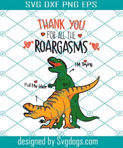 Thank You For All The Roargasms Svg, Valentine Svg, T Rex Dinosaur Svg