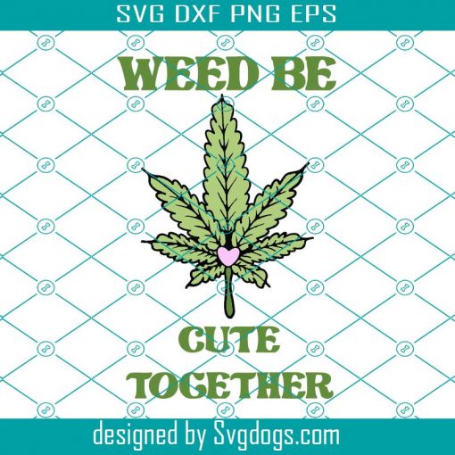 Stoner Valentine Svg, Weed be Cute Together Svg, Valentines Day Cannabis Svg