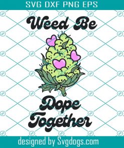 Stoner Valentines Day Svg, Weed Svg, Funny Valentine Svg, Weed Be Dope Together Svg