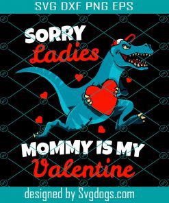 Sorry Mommy Is My Valentine Svg, Valentine Svg, T Rex Dinosaur Svg