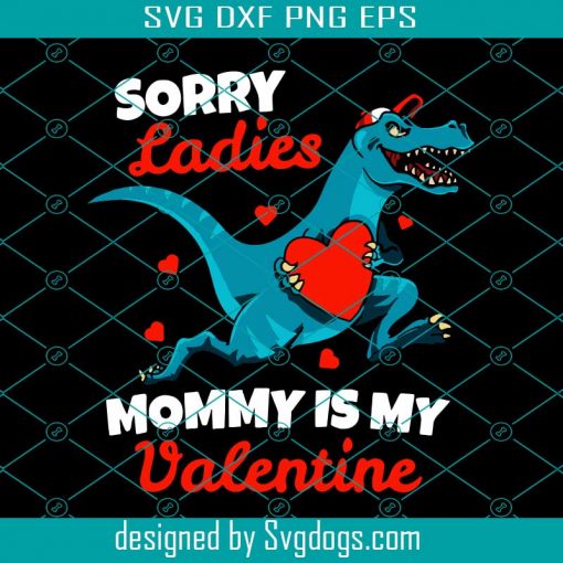 Sorry Mommy Is My Valentine Svg, Valentine Svg, T Rex Dinosaur Svg