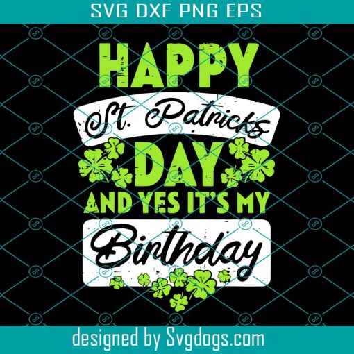 Happy St Patricks Day And Yes Its My Birthday Svg, St. Patrick’s Day Svg, Birthday Svg