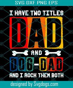 I Have Two Titles Dad And Dog Dad And I Rock Them Both Svg,  Dad Svg, Dog Svg