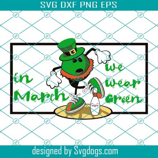 In March We Wear Green Svg, St. Patrick’s Day Svg, Patricks Day Svg