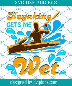 Kayaking Gets Me Wet Svg, Funny Kayaking Svg, Vintage Kayaking Svg