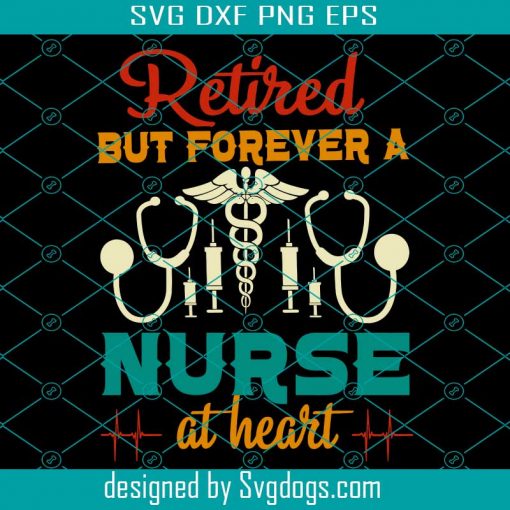 Retired But Forever A Nurse At Heart Svg, Nurse Svg