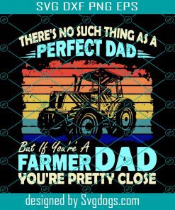 There's Not Thing As A Perfect Dad But Farmer Dad Is Close Svg, Farmer Dad You're Pretty Close Svg, Dad Svg, Father Svg