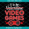 V Is For Video Games Svg, Funny Valentines Day Gamer Boy Men Svg, Valentines Day Svg, Game Svg