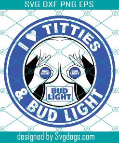 I Love Titties And Bud Light Svg, Decal Printed On Smudge Proof And Weather Resistant Vinyl Svg, Girl Sexy Svg