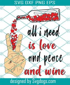 All I Need Is Love And Peace And Wine Svg, Peace Love Wine Svg