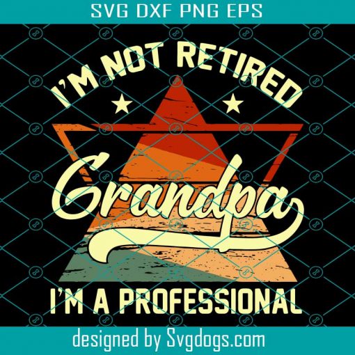 I’m Not Retired I’m A Professional Grandpa Papa Dad Svg, I’m Not Retired Svg, I’m A Professional Grandpa Papa Dad Svg, Dad Svg