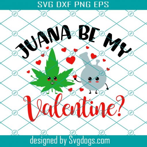 Juana Be My Valentine Svg, Valentine Svg, Marijuana Svg, Juana Svg, Canabis Svg