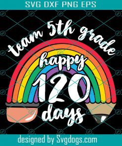 Team 5th Grade Happy 120 Days Svg, Team Fifth Grade Together 120 Days Of School Teacher Rainbow Svg, School Svg, Teacher Svg