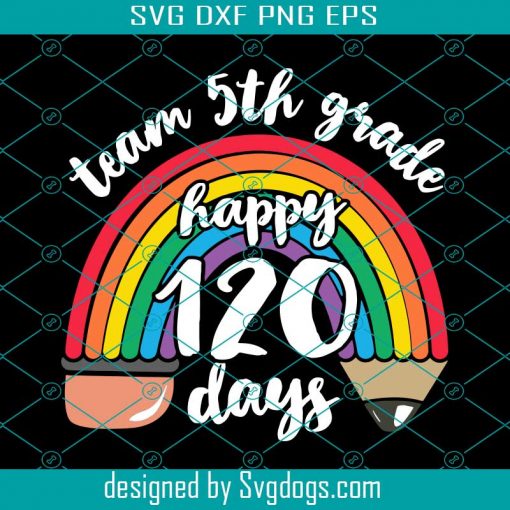 Team 5th Grade Happy 120 Days Svg, Team Fifth Grade Together 120 Days Of School Teacher Rainbow Svg, School Svg, Teacher Svg