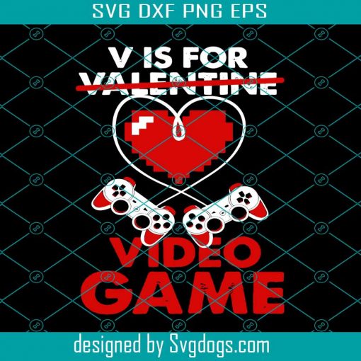 V Is For Video Games Funny Valentines Day Gamer Boy Girl Svg, V Is For Valentines Video Games Svg, Valentines Svg, Game Svg