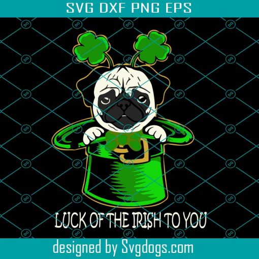 Luck Of The Irish To You Pug Dog St. Patricks Day Svg, St. Patrick’s Svg, Pug Dog Svg