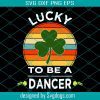 Lucky To Be Dan St. Patricks Day Svg, St. Patrick’s Day Svg, Lucky Svg, Lucky To Be Dancer Svg