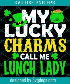 My Lucky Charms Svg, St. Patrick’s Day Svg, Lucky Charm Svg, My Lucky Charms Call Me Lunch Lady Svg