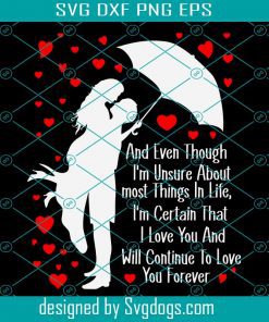 And Even Though Im Unsure About Most Things In Life Valentines Day Svg, Valentines Day Svg