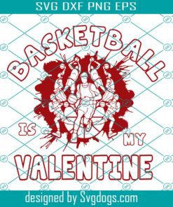 Basketball Is My Valentine Svg, Funny Valentine Basketball Lover Gift 2022 Svg, Basketball Svg, Sport Svg, Valentine Svg