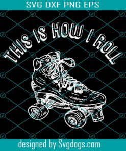 Roller Skating This Is How I Roll 70s Retro Inline Skater Svg, This Is How I Roll Svg, Roller Skating Svg