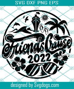 Friends Cruise 2022 Svg, Cruise Ship Svg, Friends Cruise Emblem Cruisin' Cruise Shirt Print Svg