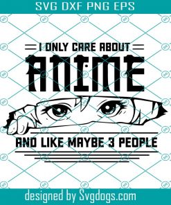 Anime Svg, I Only Care About Anime Svg,  Anime Lover Gift Svg, Like Maybe 3 People Svg