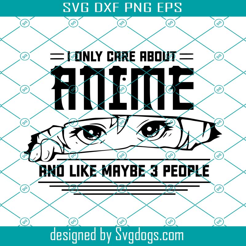 I Only Care About Anime Svg,  Anime Lover Gift Svg, Like Maybe 3 People Svg