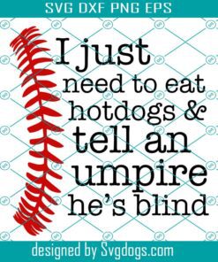 Baseball Svg, Hotdogs And Umpires Svg, I Just Need To Eat Hotdogs & Tell An Umpires He’s Blind Svg