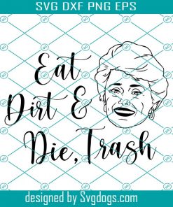 Eat Dirt E Die Trash Svg, Golden Girls Blanche Devereaux Svg, Blanche Devereaux Svg, Golden Svg