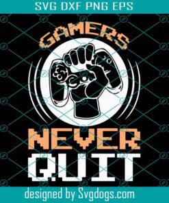 Gamer Art Gamers Never Quit Svg, Game Svg, Gamers Never Quit Svg