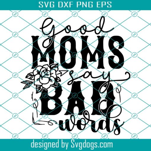 Good Moms Say Bad Words Svg, Mother’s Day Svg, Mom Svg