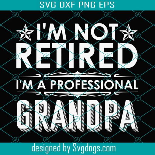 I’m Not Retired I’m A Professional Grandpa Papa Svg, I’m Not Retired Svg, I’m A Professional Grandpa Svg, Papa Svg