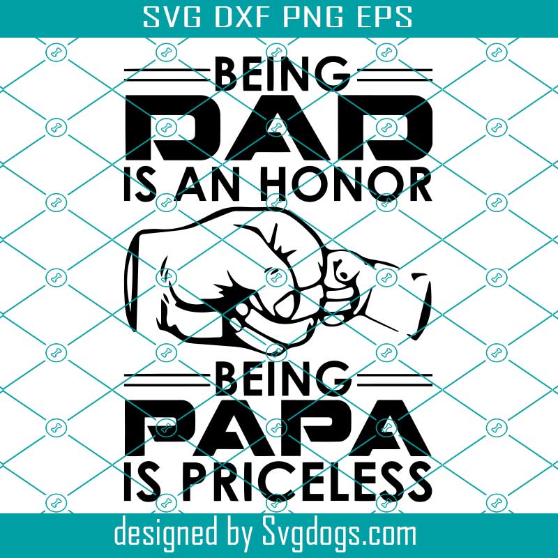 Being Dad Is An Honor Being Papa Is Priceless Papa Svg, Dad Svg, Papa