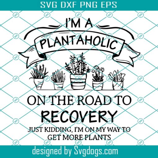 I’m Plantaholic On The Road To Recovery Just Kidding I’m On My Way To Get More Plants Svg, Love To Garden Svg, Plant Lover Svg, Plant Lady Svg, Trending Svg