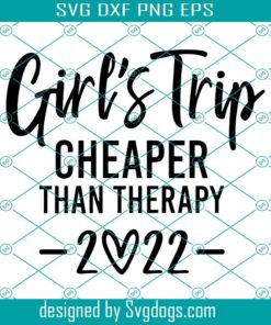 Girl’s Trip Cheaper Than Therapy 2022 Svg, Girl Svg