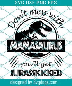 Don’t Mess With Mamasaurus Svg, Mom Shirt Svg, Mamasaurus Svg, Don’t Mess With Mamasaurus You’ll Get Jurasskicked Svg