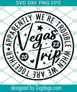 Vegas Trip 2022 Svg, Apparently We’re Trouble When We Are Together Svg, Nevada Travel Matching Svg