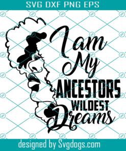 I Am My Ancestors Wildest Dreams Svg, Black Girl Magic Svg, Boss Lady Svg