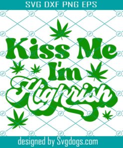Kiss Me Im Highrish Svg, St. Patricks Day Svg, Weed Svg,  Funny St. Patricks Day Svg, High Svg, Marijuana Svg