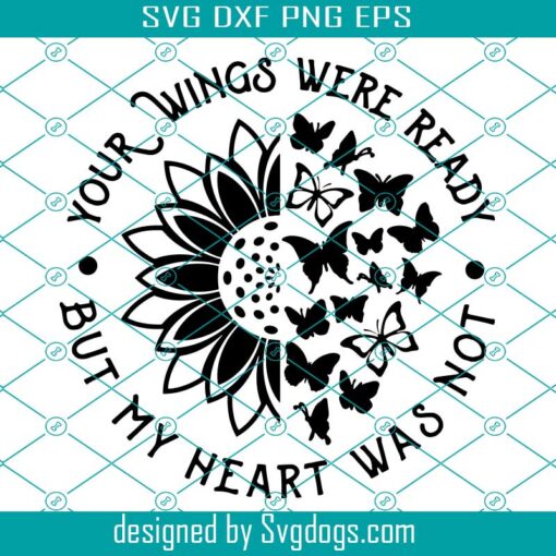 Sunflower Butterfly Svg, Your Wings Were Ready But My Heart Was Not Svg, Mourning In Memorym Svg