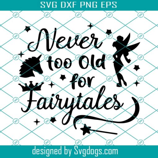 Never Too Old For Fairytales Svg, Disney Svg, Disneyland Svg, Baby Svg