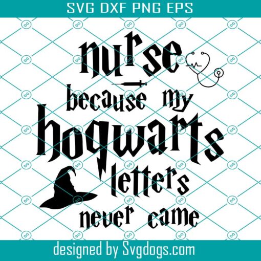 Nurse Because My Letter Never Came Svg,  Harry Potter Svg, Gift For Nurse Svg