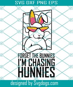 Forget The Bunnies Im Chasing Hunnies Svg, Funny Easter Svg, Easter Bunny Svg