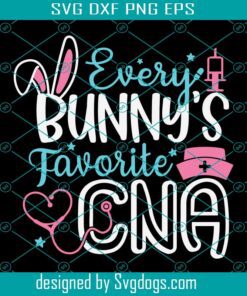 Every Bunnys Favorite CNA Svg, Easter Cna Gifts Svg, Funny Nurse Easter Shirt Svg, Bunny Easter Svg, Happy Easter Svg
