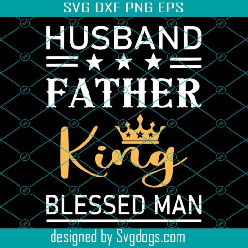 Husband Father King Blessed Man Svg, Father’s Day Svg, Fathers Day Gift Svg, Gift for Husband Svg