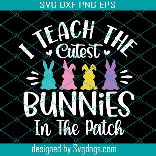 I Teach The Cutest Bunnies In The Patch Svg, Easter Teacher  Svg, Teacher Easter Shirt Svg