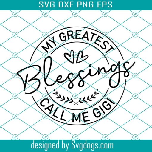 My Greatest Blessings Call Me Gigi Svg, Grandmother Svg, Gigi Gifts Svg, Grandma Shirt Svg